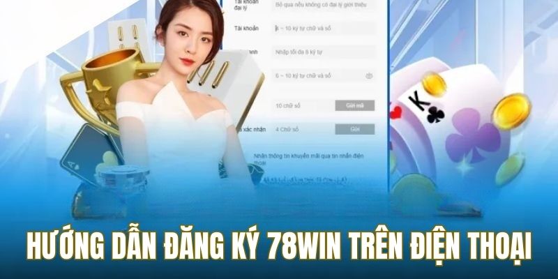 Đăng ký 78WIN - Hướng dẫn chi tiết quy trình thực hiện 1 Hướng dẫn cách thực hiện đăng ký 78WIN trên điện thoại